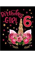 Birthday Girl 6: Birthday Gift for 6 Year Old Girls 8x10 Unicorn Journal 100 Pages Unicorn Notebook