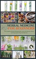 Herbal Medicine for Beginners: The Complete Herbal Healing Guide, Learn the Secrets, Doses, and Preparation Ways for Safe Use