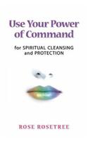 Use Your Power of Command for Spiritual Cleansing and Protection