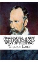 Pragmatism - A New Name for Some Old Ways of Thinking