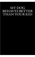 My Dog Behaves Better Than Your Kid: Blank Lined Journal