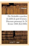 Du Véritable Caractère Du Délit de Port d'Armes. Discours Prononcé Le 24 Février 1888