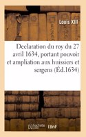 Declaration Du Roy Du 27 Avril 1634, Portant Pouvoir Et Ampliation Aux Huissiers Et Sergens