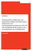 Parlamentarisches Regierungs- und Oppositionsverhalten. Das konfrontative Zwischenruf- und Zwischenreaktionsverhalten der CDU/CSU, AfD und Bündnis 90/die Grünen in den Generaldebatten der 19. Wahlperiode