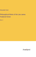 Philosophical Works of the Late James Frederick Ferrier