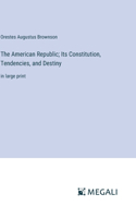 American Republic; Its Constitution, Tendencies, and Destiny
