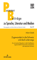 Zugewandert in die Schweiz und doch unterwegs: Zur erinnerten Migration in den Erzaehltexten zugewanderter Autorinnen und Autoren der deutschen Schweiz(39 Posener Beitraege Zu Sprache, Literatur Und Medien)