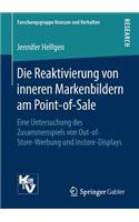 Die Reaktivierung Von Inneren Markenbildern Am Point-Of-Sale: Eine Untersuchung Des Zusammenspiels Von Out-Of-Store-Werbung Und Instore-Displays