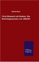 Fürst Bismarck als Redner: Die Reichstagssession von 1884/85(German)