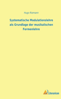 Systematische Modulationslehre als Grundlage der musikalischen Formenlehre