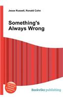 Something's Always Wrong: (English)
