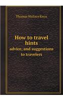 How to travel hints advice, and suggestions to travelers: (English)
