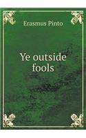 Ye outside fools