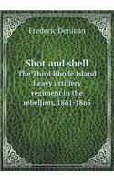 Shot and shell The Third Rhode Island heavy artillery regiment in the rebellion, 1861-1865