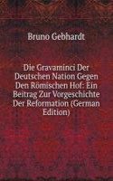 Die Gravaminci Der Deutschen Nation Gegen Den Romischen Hof: Ein Beitrag Zur Vorgeschichte Der Reformation (German Edition)