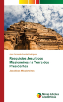 Resquícios Jesuíticos Missioneiros na Terra dos Presidentes