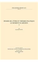 Pensee De L'etre Et Theorie Politique. Le Moment Suarezien. I: Le Moment Suarezien(v.52 Philosophes Medievaux)