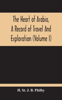 Heart Of Arabia, A Record Of Travel And Exploration (Volume I)