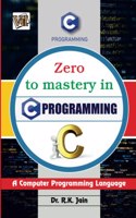 Zero To Mastery In C Programming- No.1 C Programming Book For Beginners, This Amazing C Book Covers A-Z About Programming In C, Also Comes With Tricks You Should Definietly Know, Latest Edition