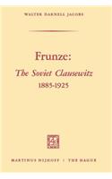 Frunze: The Soviet Clausewitz 1885-1925