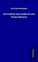 Von Friedrich dem GroÃŸen bis zum Fursten Bismarck