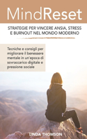Mind Reset - Strategie Per Vincere Ansia, Stress E Burnout Nel Mondo Moderno: Tecniche e consigli per migliorare il benessere mentale in un'epoca di sovraccarico digitale e pressione sociale