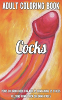 Cocks Coloring Book: Penis Coloring Book For Adults Containing 25 Stress Reliving Funny Dick Coloring Pages