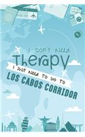 I Don't Need Therapy I Just Need To Go To Los Cabos Corridor