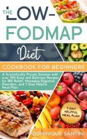 Low-Fodmap Diet Cookbook for Beginners: A Scientifically Proven Solution with over 100 Easy and Delicious Recipes for IBS Relief, Managing Digestive Disorders, and 7-Day Helpful Meal Plan