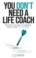 You Don't Need a Life Coach: Secrets to Help Yourself Declutter Your Mind