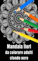 Mandala fiori da colorare adulti sfondo nero: libro 40 mandalas fiori grande semplici to complessi da colorare per adulti antistress