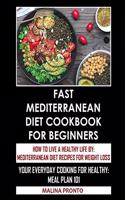 Fast Mediterranean Diet Cookbook For Beginners: How To Live A Healthy Life By: Mediterranean Diet Recipes For Weight Loss: Your Everyday Cooking For Healthy: Meal Plan 101