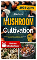 Mushroom Cultivation: Grow, Harvest, Feast. The Ultimate Guide for Beginners. Step-by-Step Techniques for Guaranteed Success