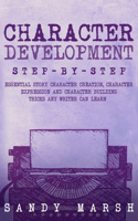 Character Development: Step-by-Step Essential Story Character Creation, Character Expression and Character Building Tricks Any Writer Can Learn