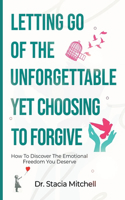 Letting Go Of The Unforgettable, Yet Choosing To Forgive