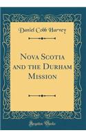 Nova Scotia and the Durham Mission (Classic Reprint)