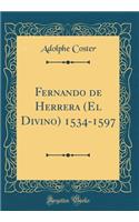 Fernando de Herrera (El Divino) 1534-1597 (Classic Reprint)