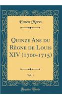 Quinze ANS Du RÃ¨gne de Louis XIV (1700-1715), Vol. 1 (Classic Reprint)