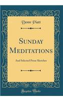 Sunday Meditations: And Selected Prose Sketches (Classic Reprint)