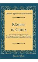 Kï¿½mpfe in China: Eine Darstellung Der Wirren Und Der Betheiligung Von ï¿½sterreich-Ungarns Seemacht an Ihrer Niederwerfung in Den Jahren 1900-1901 (Classic Reprint)