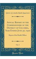 Annual Report of the Commissioners of the District of Columbia, Year Ended June 30, 1920, Vol. 3: Report of the Health Officer (Classic Reprint)