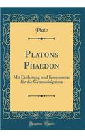 Platons Phaedon: Mit Einleitung Und Kommentar Für Die Gymnasialprima (Classic Reprint)