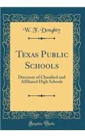 Texas Public Schools: Directory of Classified and Affiliated High Schools (Classic Reprint)