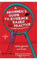 Beginner's Guide to Evidence Based Practice in Health and So