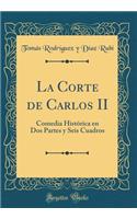 La Corte de Carlos II: Comedia Histórica en Dos Partes y Seis Cuadros (Classic Reprint)