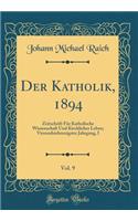 Der Katholik, 1894, Vol. 9: Zeitschrift Für Katholische Wissenschaft Und Kirchliches Leben; Vierundsiebenzigster Jahrgang, I (Classic Reprint)