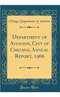 Department of Aviation, City of Chicago, Annual Report, 1966 (Classic Reprint)