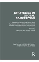 Strategies in Global Competition (RLE International Business): Selected Papers from the Prince Bertil Symposium at the Institute of International Business