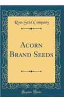 Acorn Brand Seeds (Classic Reprint)