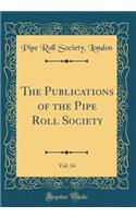 The Publications of the Pipe Roll Society, Vol. 14 (Classic Reprint)